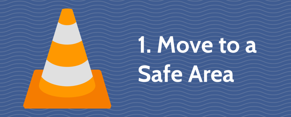 1. Move to a Safe Area